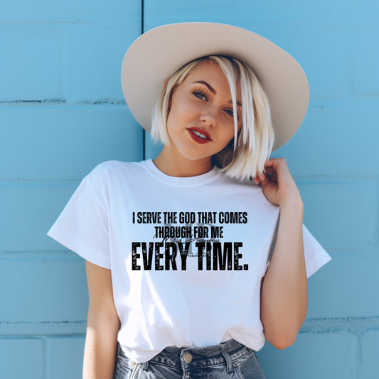 I SERVE THE GOD THAT COMES THROUGH FOR ME EVERY TIME. Statement Tee